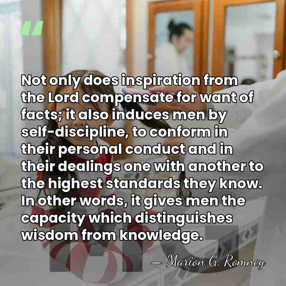 Not only does inspiration from the Lord compensate for want of facts;&hellip; - Marion G. Romney