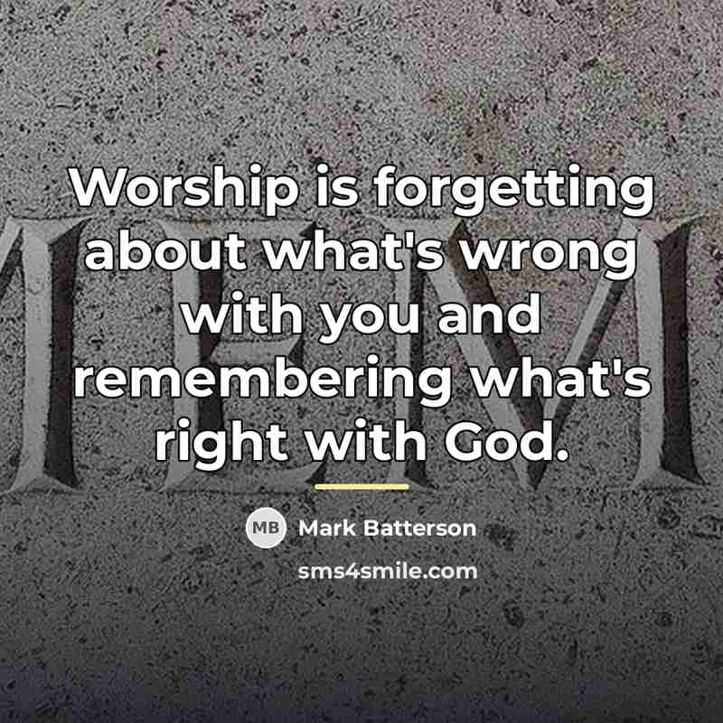 “Worship is forgetting about what's wrong with you and remembering…” quote by Mark Batterson