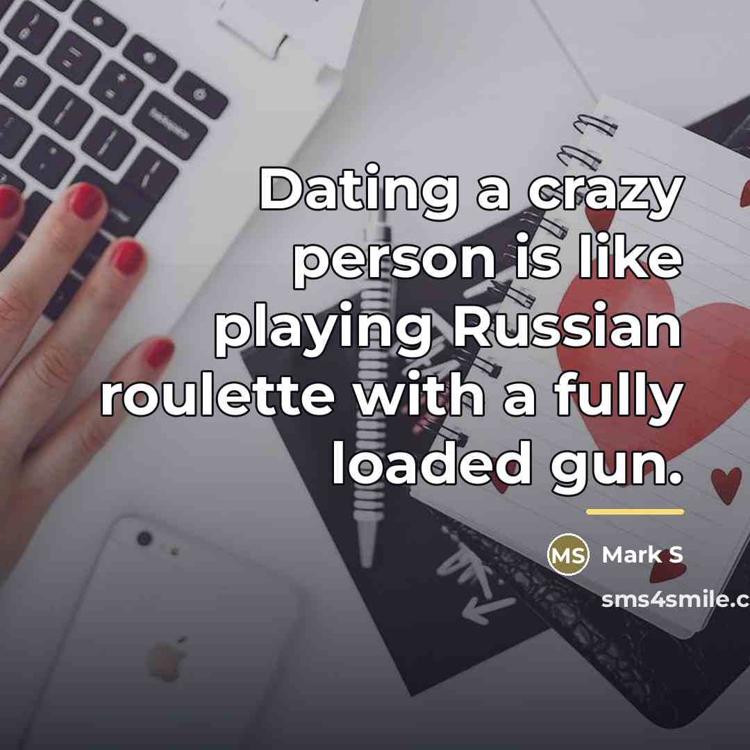 “Dating a crazy person is like playing Russian roulette with…” quote by Anonymous
