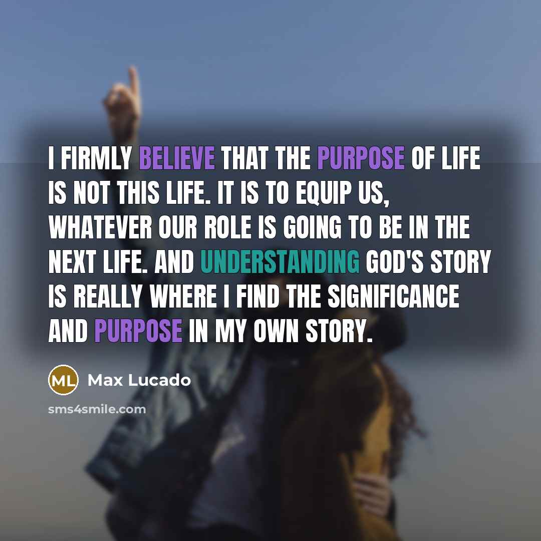 “I firmly believe that the purpose of life is not…” quote by Max Lucado