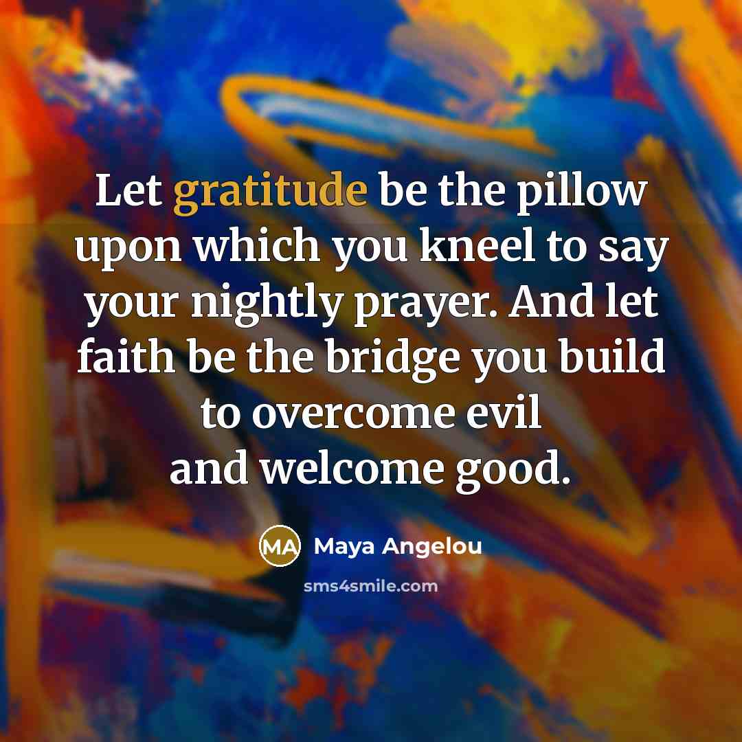 “Let gratitude be the pillow upon which you kneel to…” quote by Maya Angelou