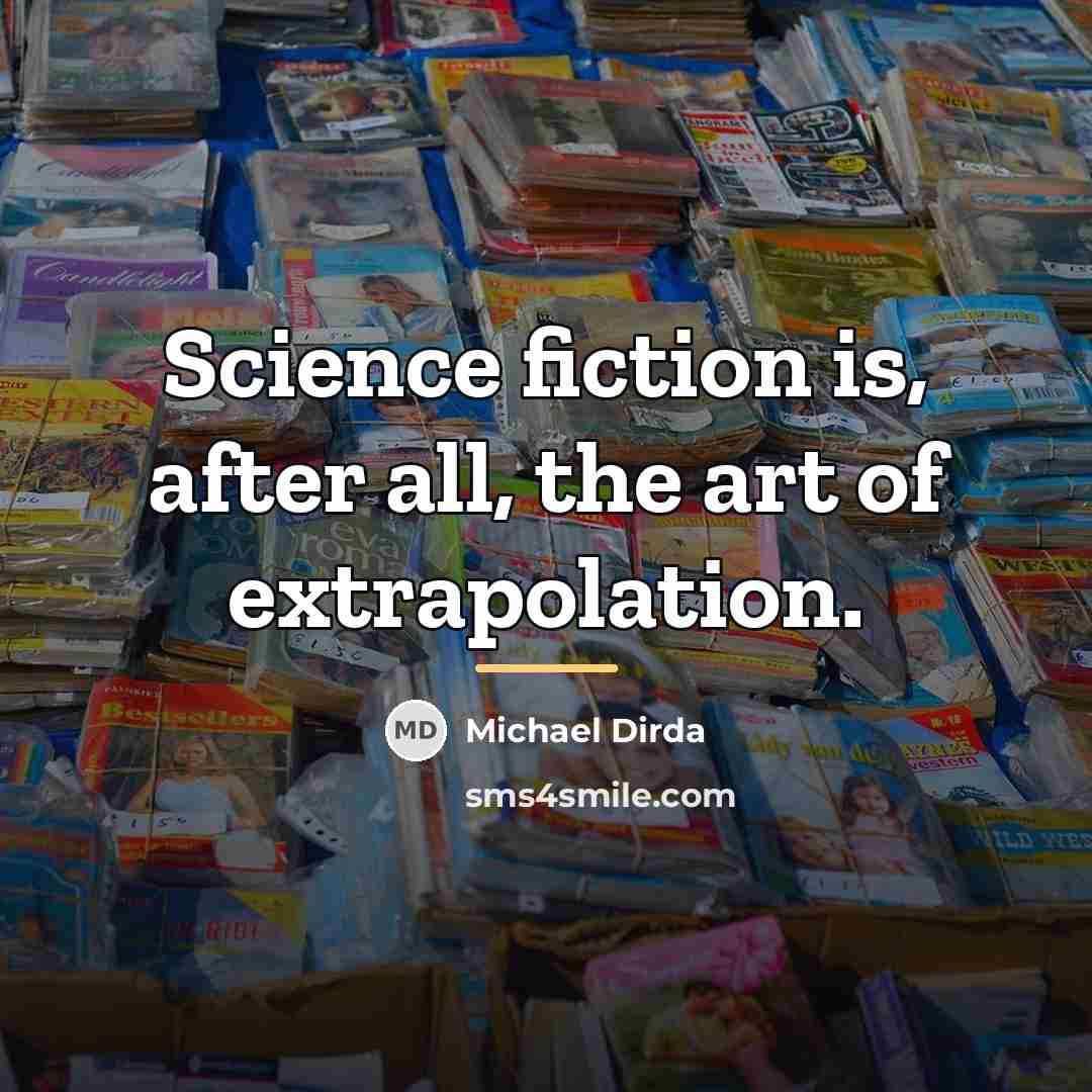 “Science fiction is, after all, the art of extrapolation.…” quote by Michael Dirda