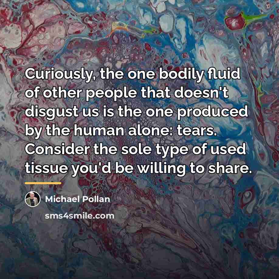 “Curiously, the one bodily fluid of other people that doesn't…” quote by Michael Pollan