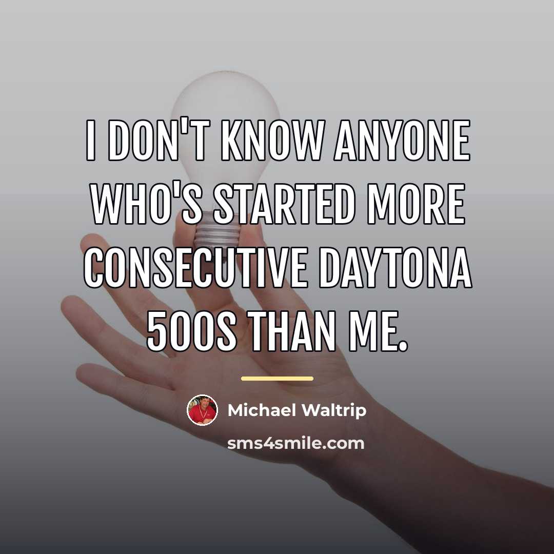 “I don't know anyone who's started more consecutive Daytona 500s…” quote by Michael Waltrip