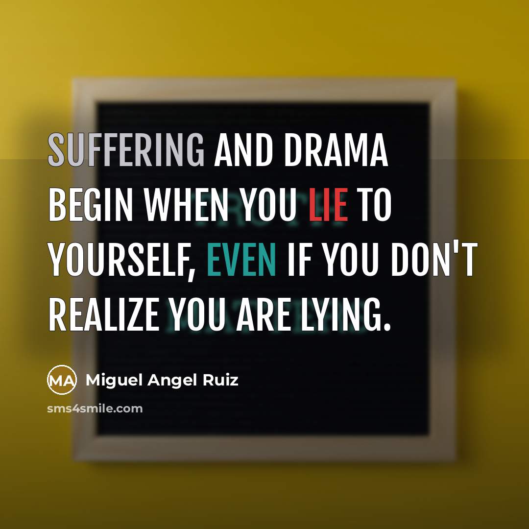 “Suffering and drama begin when you lie to yourself, even…” quote by Miguel Angel Ruiz