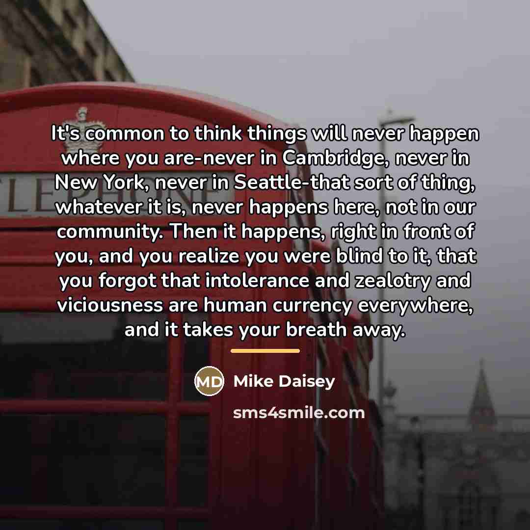 “It's common to think things will never happen where you…” quote by Mike Daisey