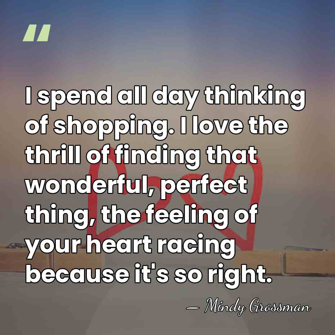 I spend all day thinking of shopping. I love the thrill of&hellip; - Mindy Grossman