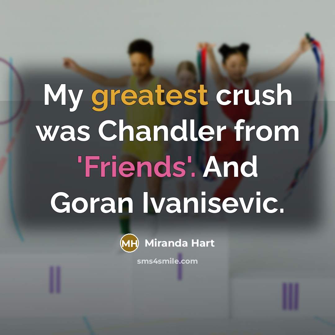 “My greatest crush was Chandler from 'Friends'. And Goran Ivanisevic.” quote by Miranda Hart