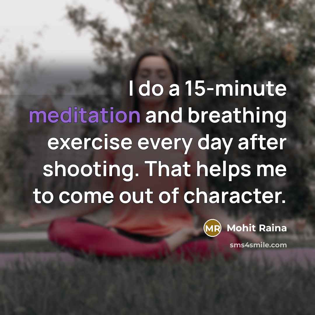 “I do a 15-minute meditation and breathing exercise every day…” quote by Mohit Raina