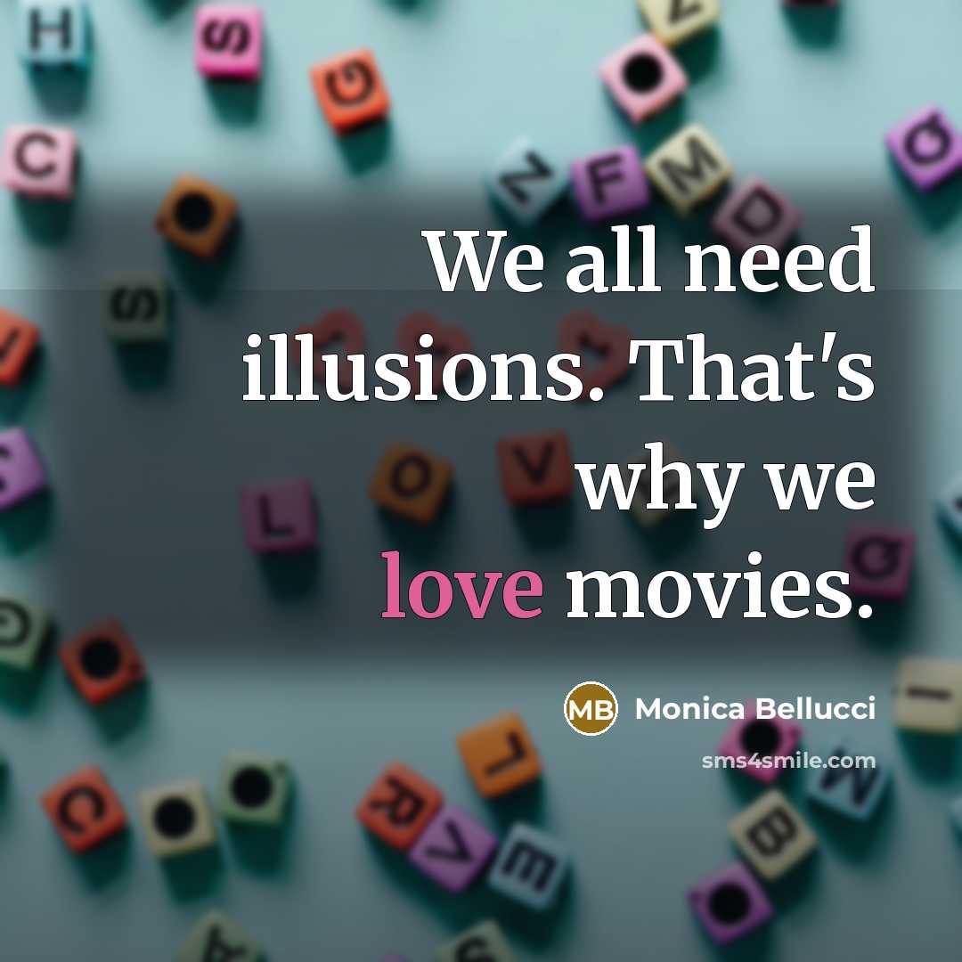 “We all need illusions. That's why we love movies.…” quote by Monica Bellucci