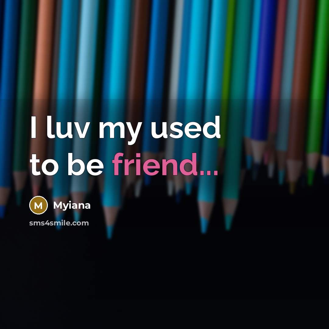 “I luv my used to be friend...…” quote by Myiana