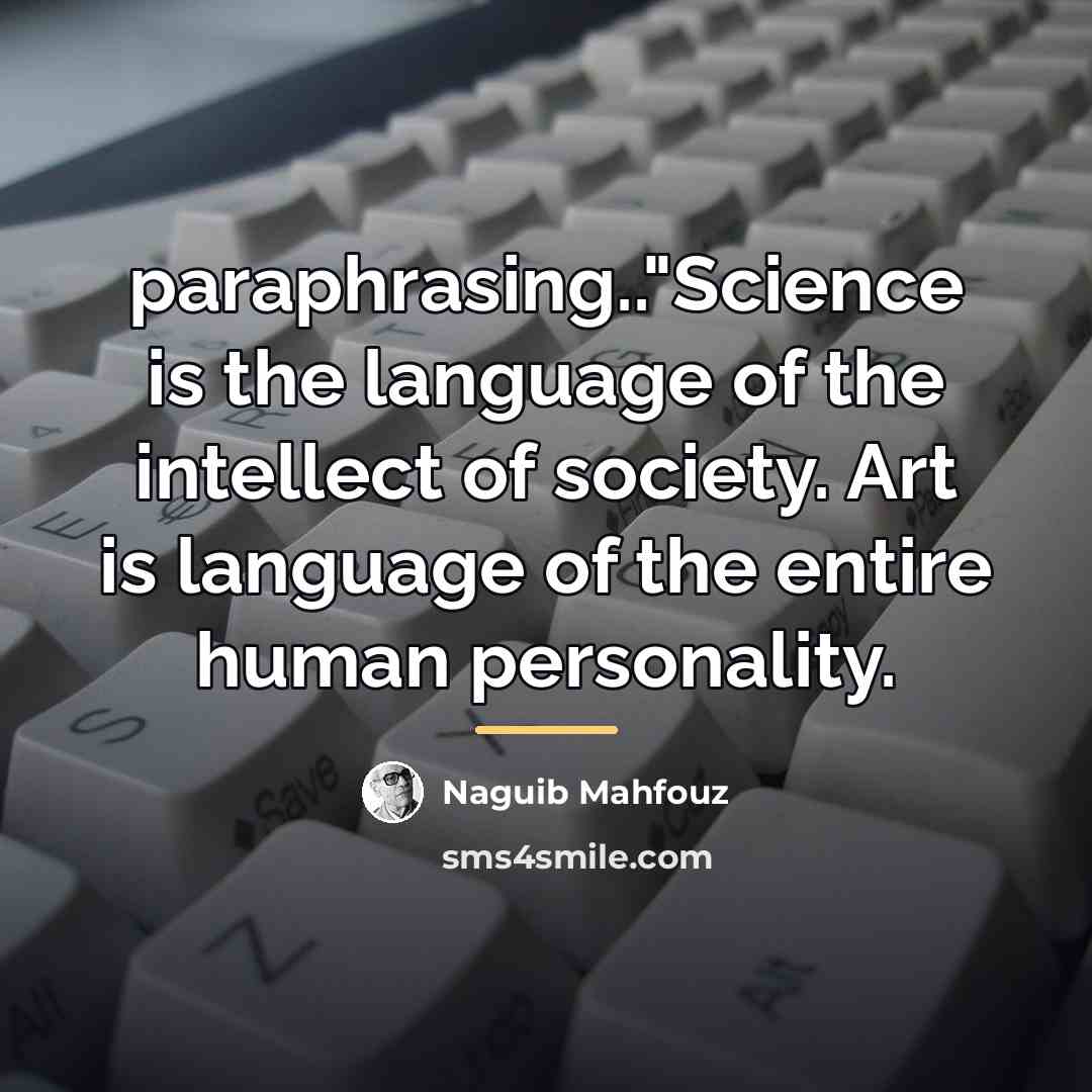 “paraphrasing.."Science is the language of the intellect of society. Art…” quote by Naguib Mahfouz