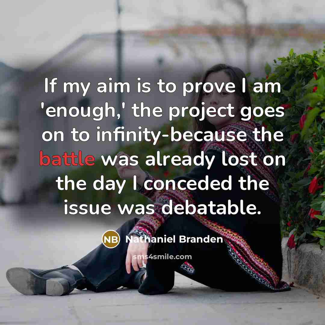 “If my aim is to prove I am 'enough,' the…” quote by Nathaniel Branden