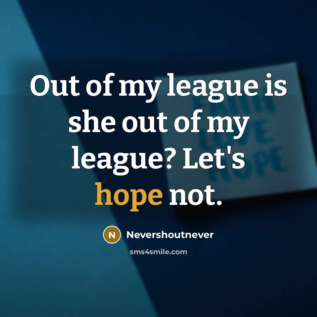 “Out of my league is she out of my league?…” quote by Nevershoutnever