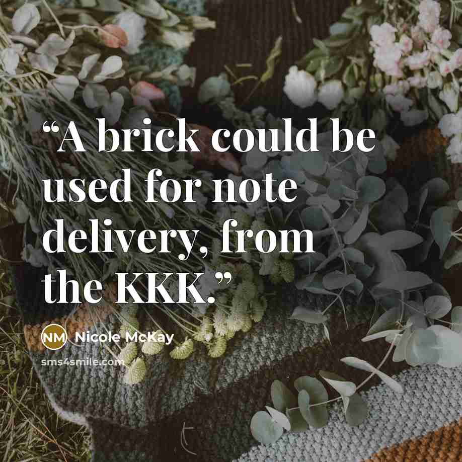“A brick could be used for note delivery, from the KKK.” quote by Nicole McKay