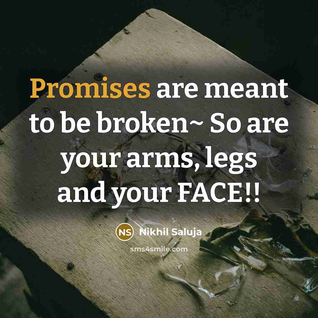 “Promises are meant to be broken~ So are your arms, legs and your FACE!!” quote by Nikhil Saluja