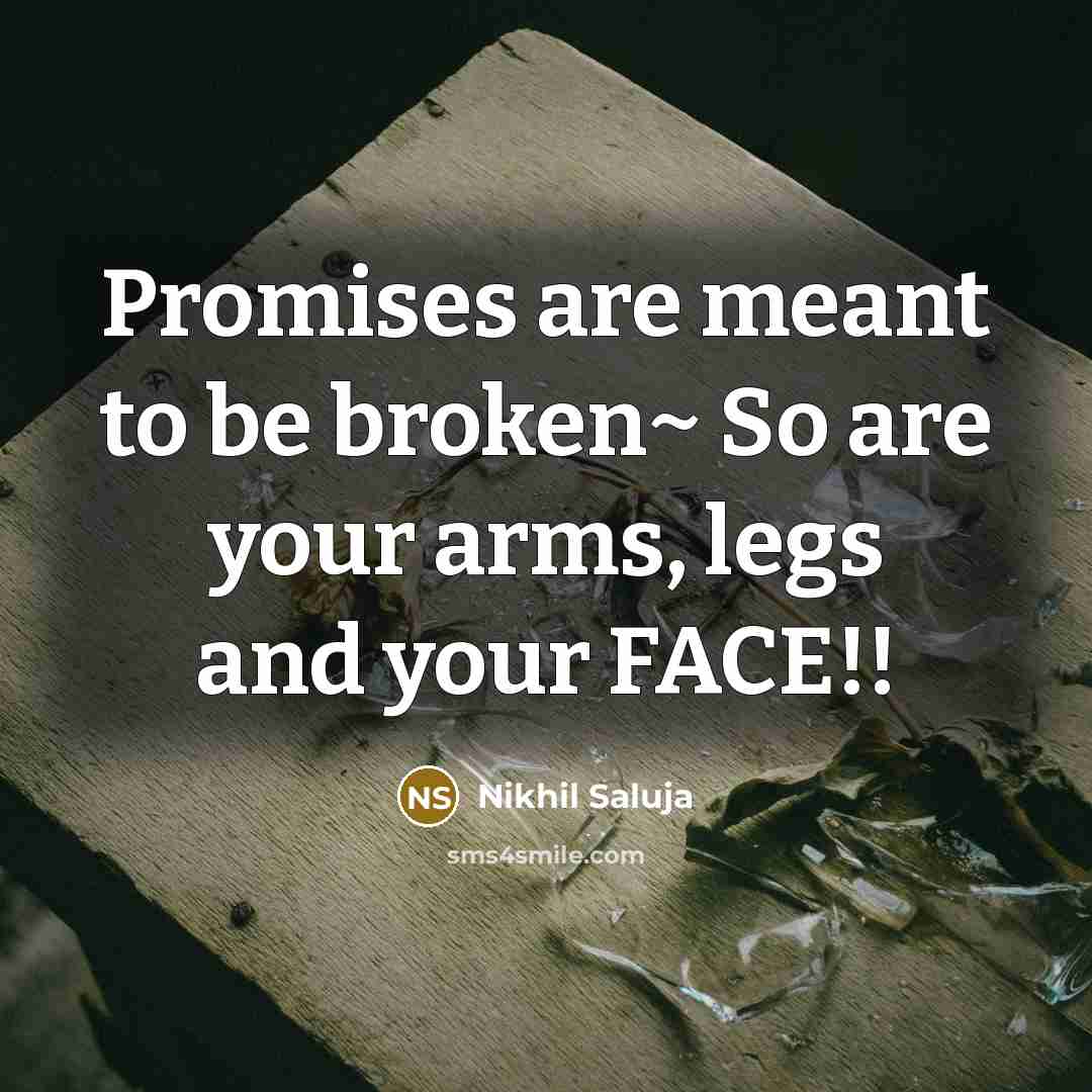 “Promises are meant to be broken~ So are your arms,…” quote by Nikhil Saluja