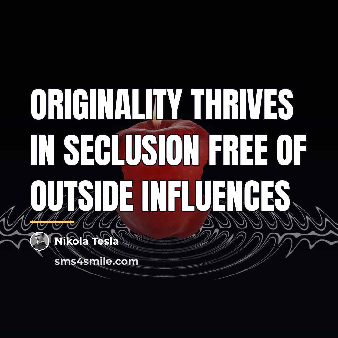 “Originality thrives in seclusion free of outside influences…” quote by Nikola Tesla