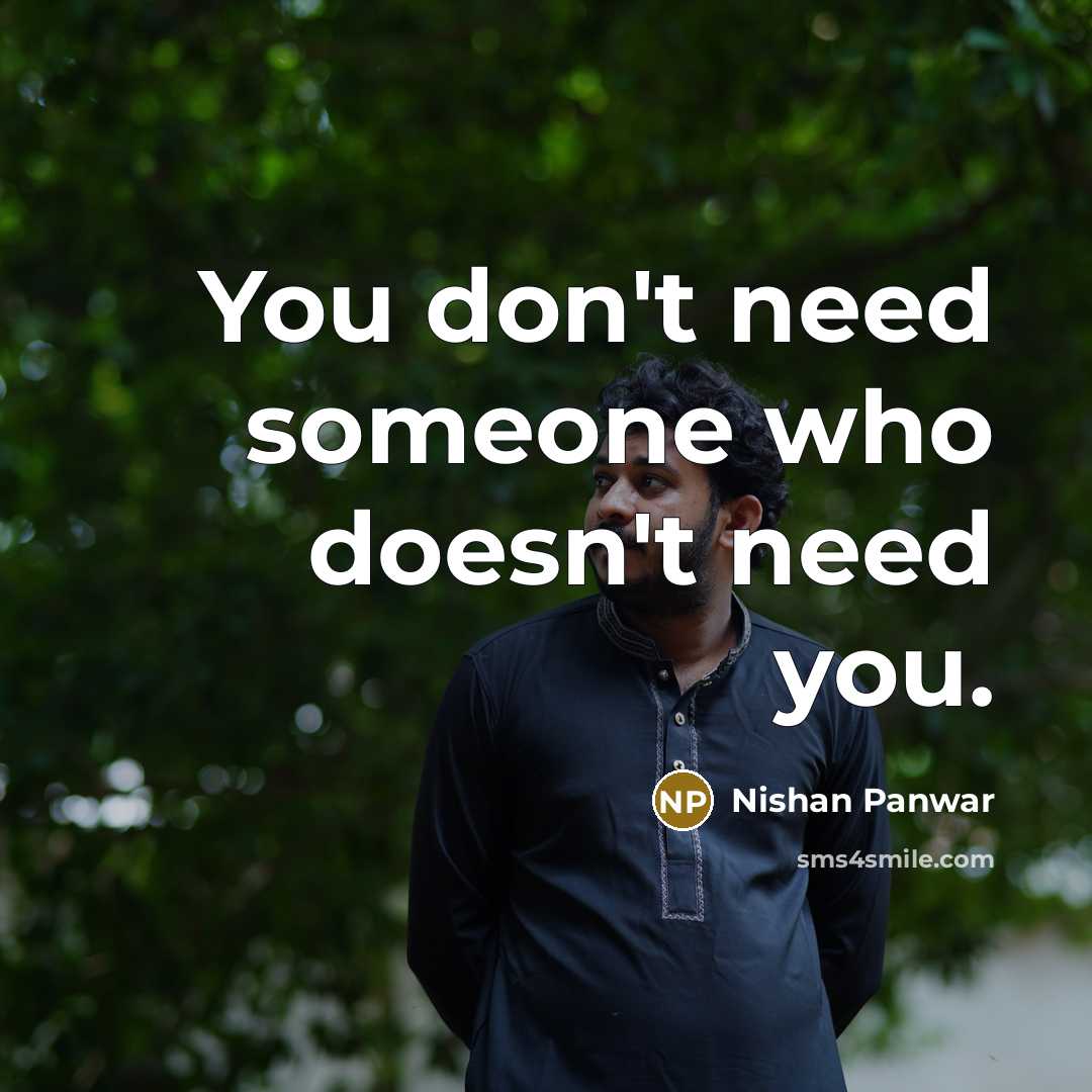 “You don't need someone who doesn't need you.…” quote by Nishan Panwar