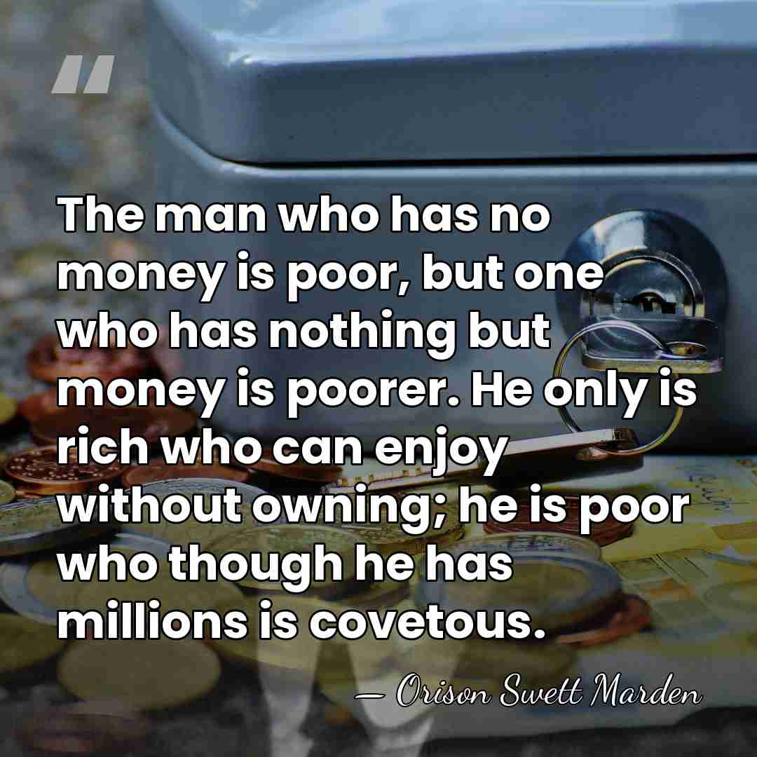 The man who has no money is poor, but one who has&hellip; - Orison Swett Marden