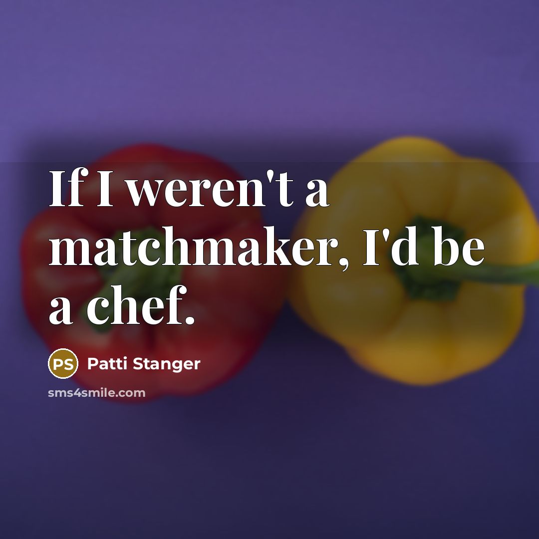 “If I weren't a matchmaker, I'd be a chef.…” quote by Patti Stanger