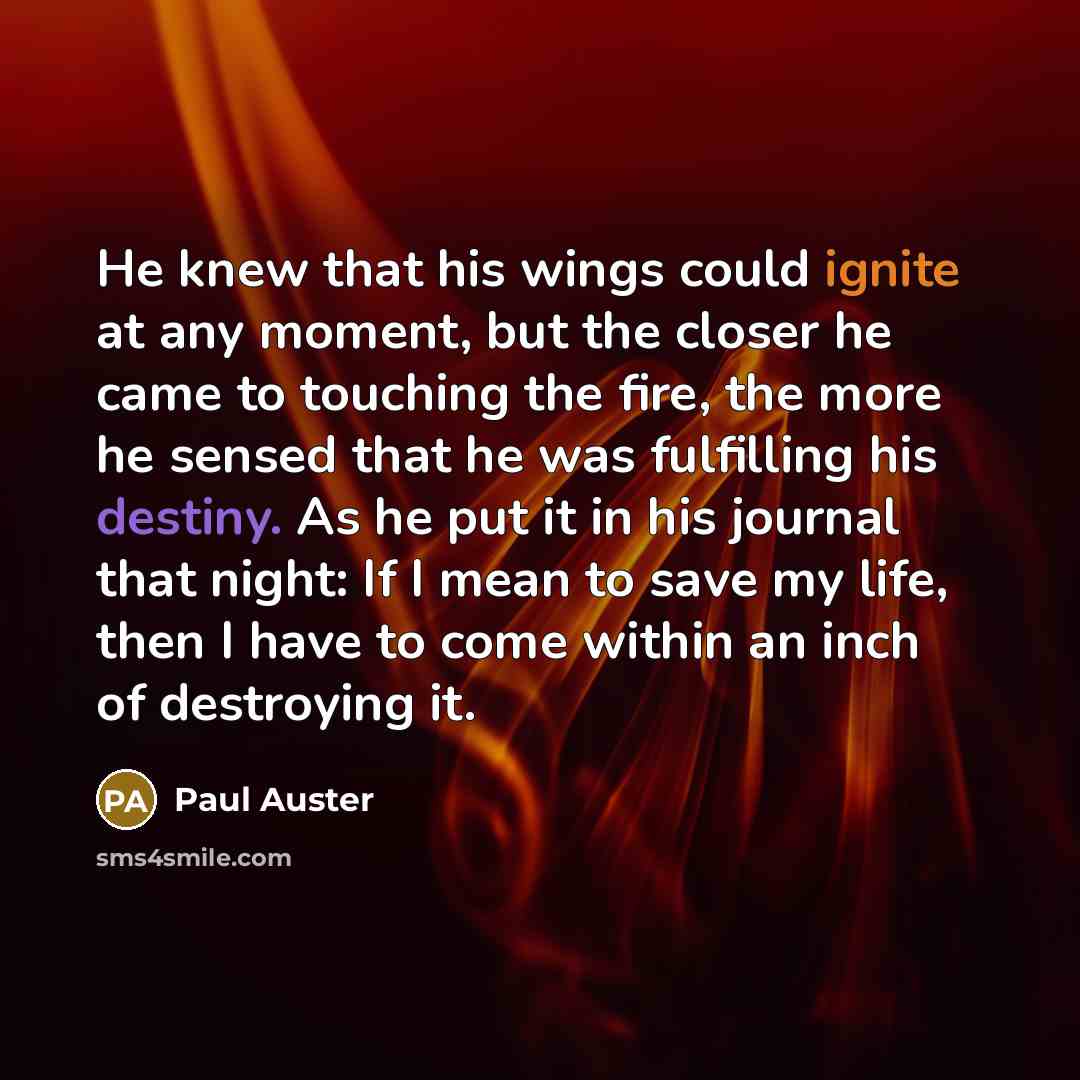“He knew that his wings could ignite at any moment,…” quote by Paul Auster
