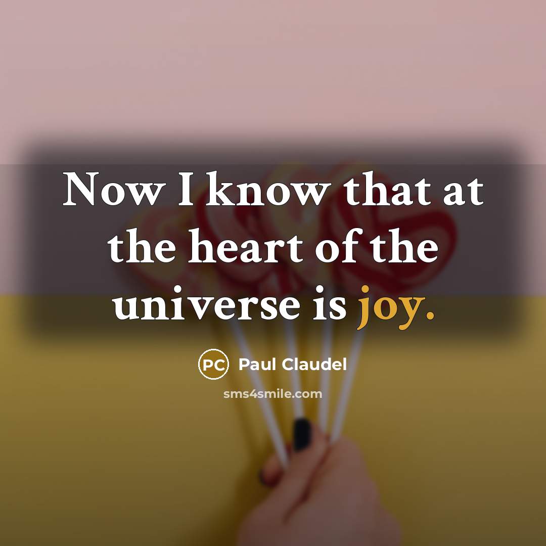 “Now I know that at the heart of the universe…” quote by Paul Claudel