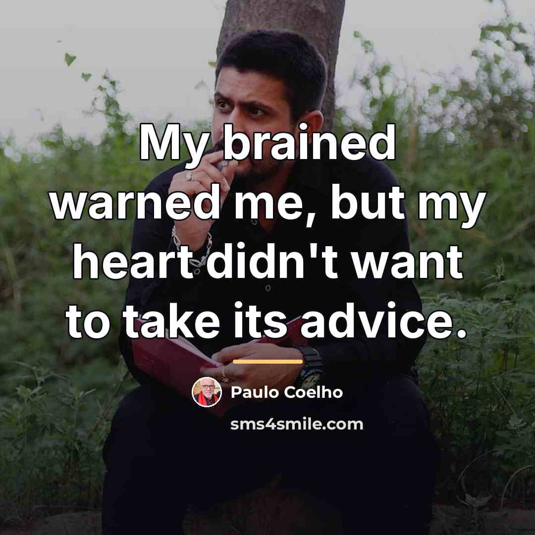 “My brained warned me, but my heart didn't want to…” quote by Paulo Coelho