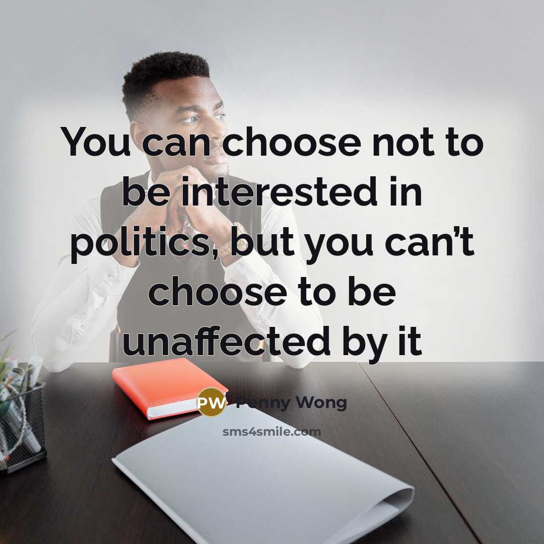 “You can choose not to be interested in politics, but…” quote by Penny Wong