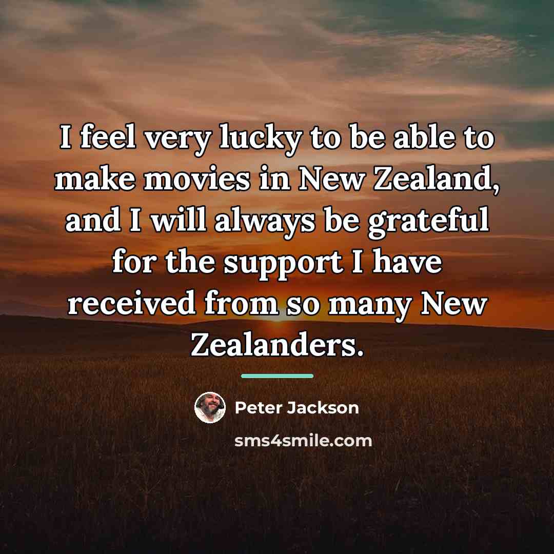 “I feel very lucky to be able to make movies…” quote by Peter Jackson