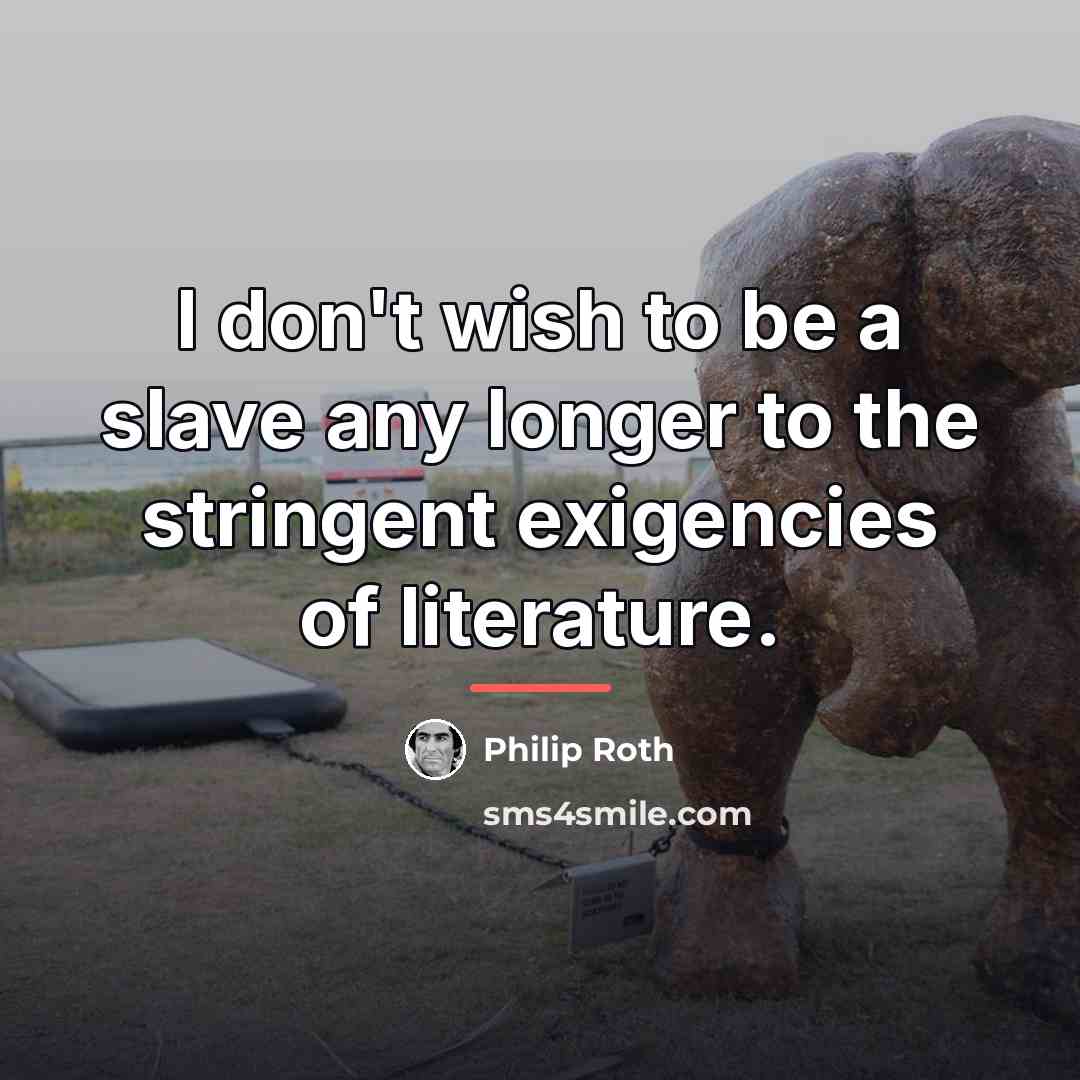 “I don't wish to be a slave any longer to…” quote by Philip Roth
