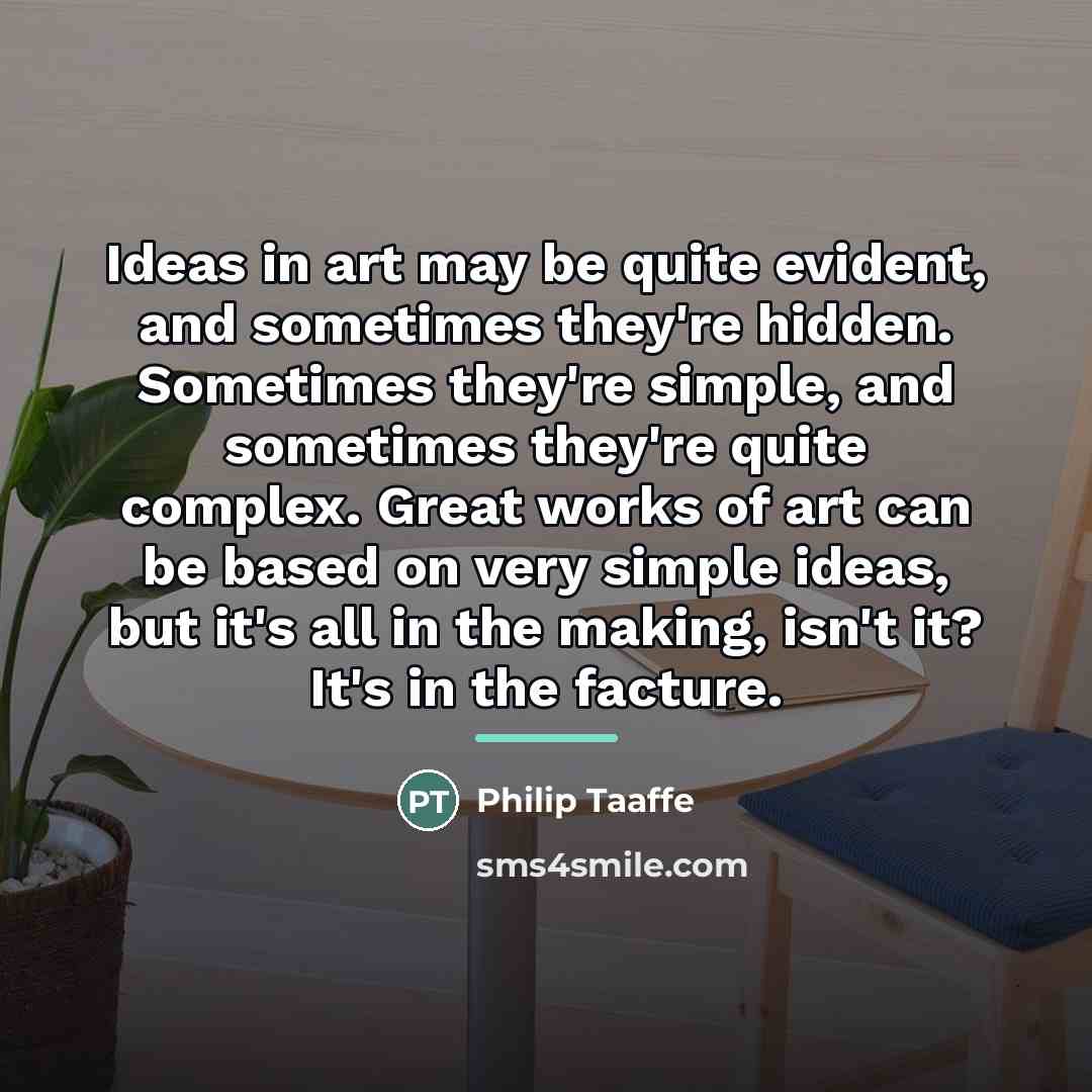 “Ideas in art may be quite evident, and sometimes they're…” quote by Philip Taaffe