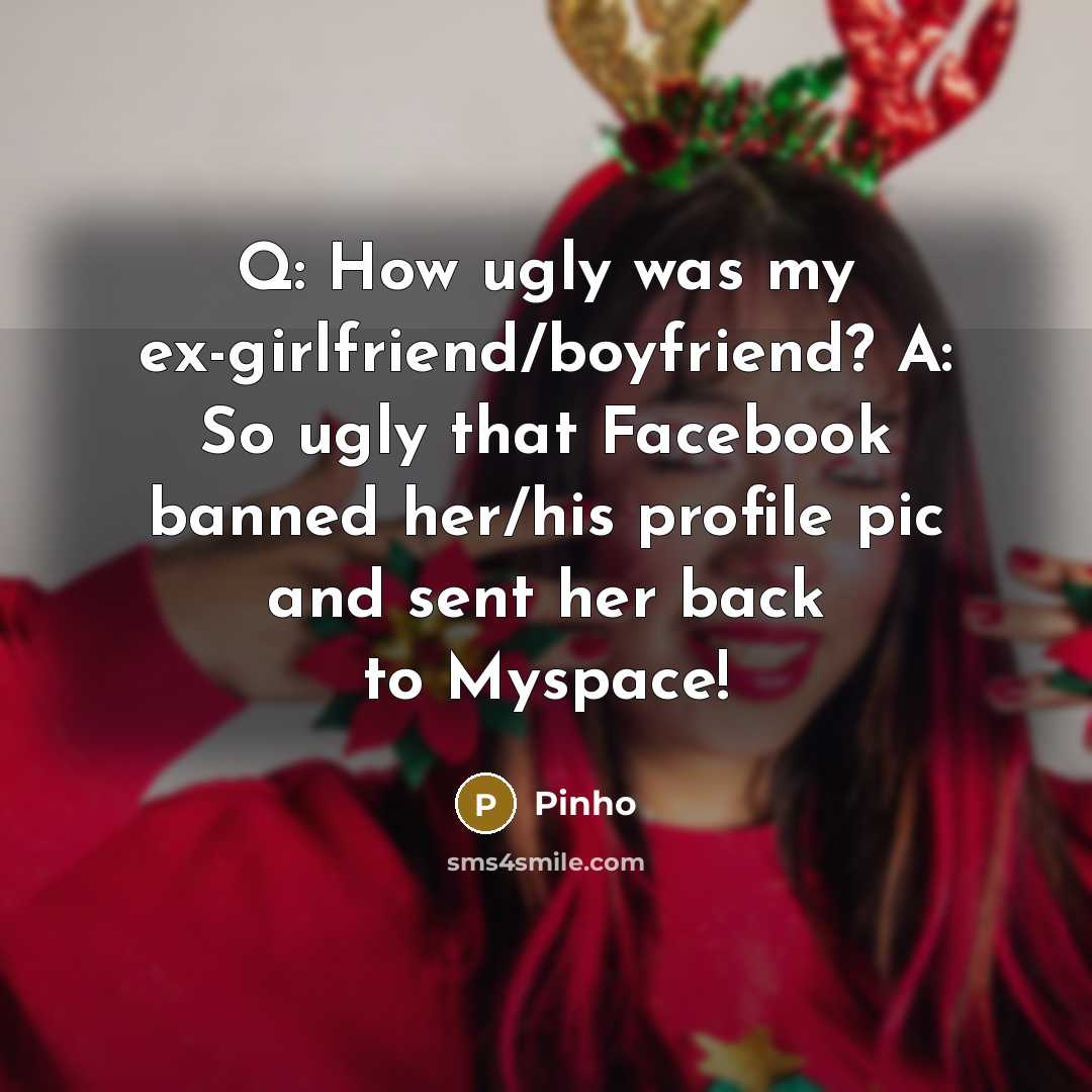 “Q: How ugly was my ex-girlfriend/boyfriend? A: So ugly that…” quote by Pinho
