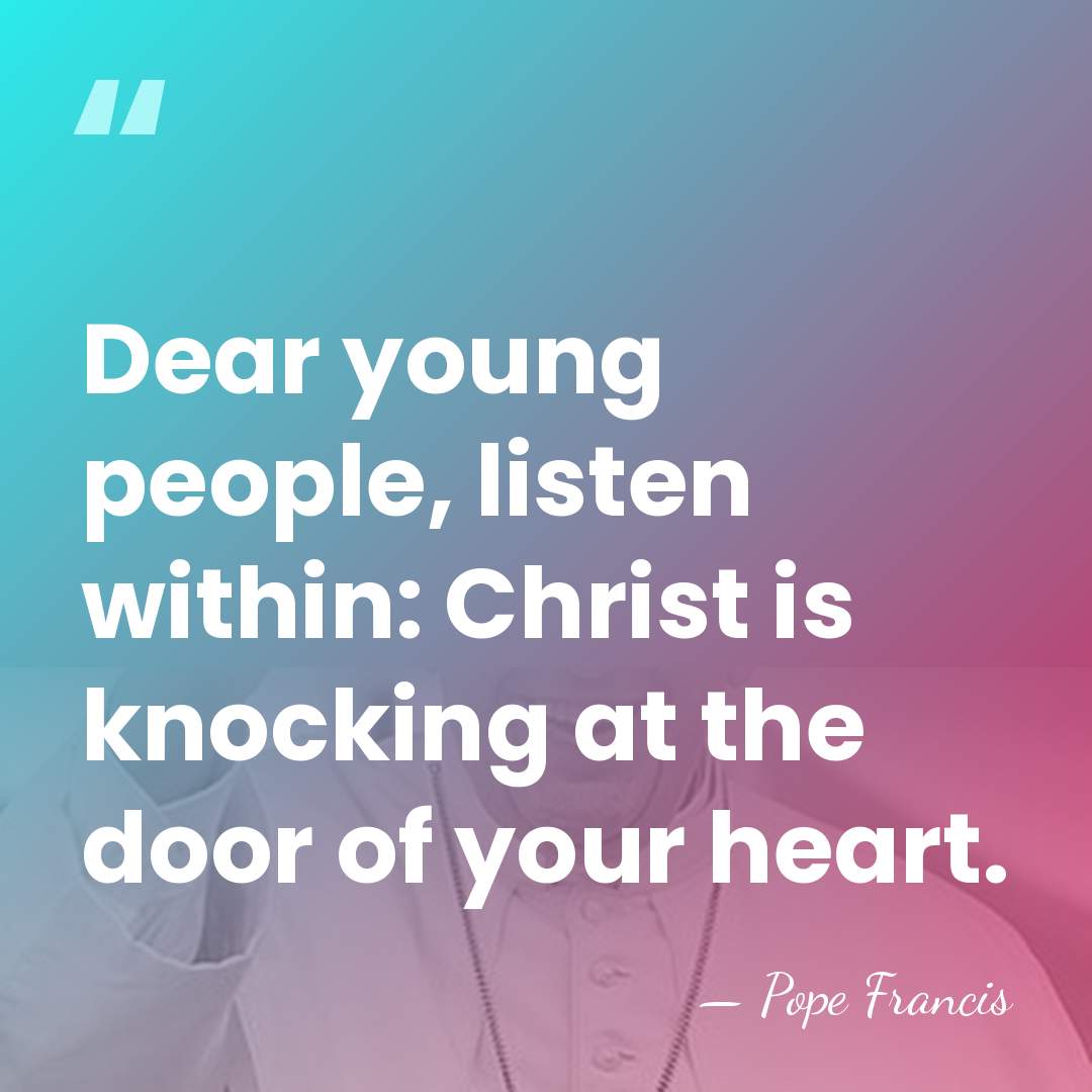 Dear young people, listen within: Christ is knocking at the door of&hellip; - Pope Francis
