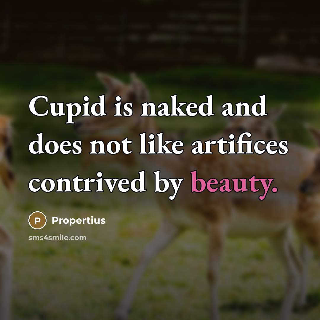 “Cupid is naked and does not like artifices contrived by…” quote by Propertius