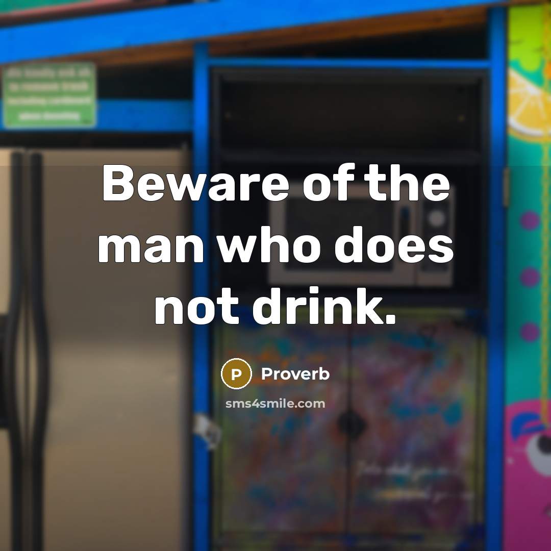 “Beware of the man who does not drink.” quote by Proverb
