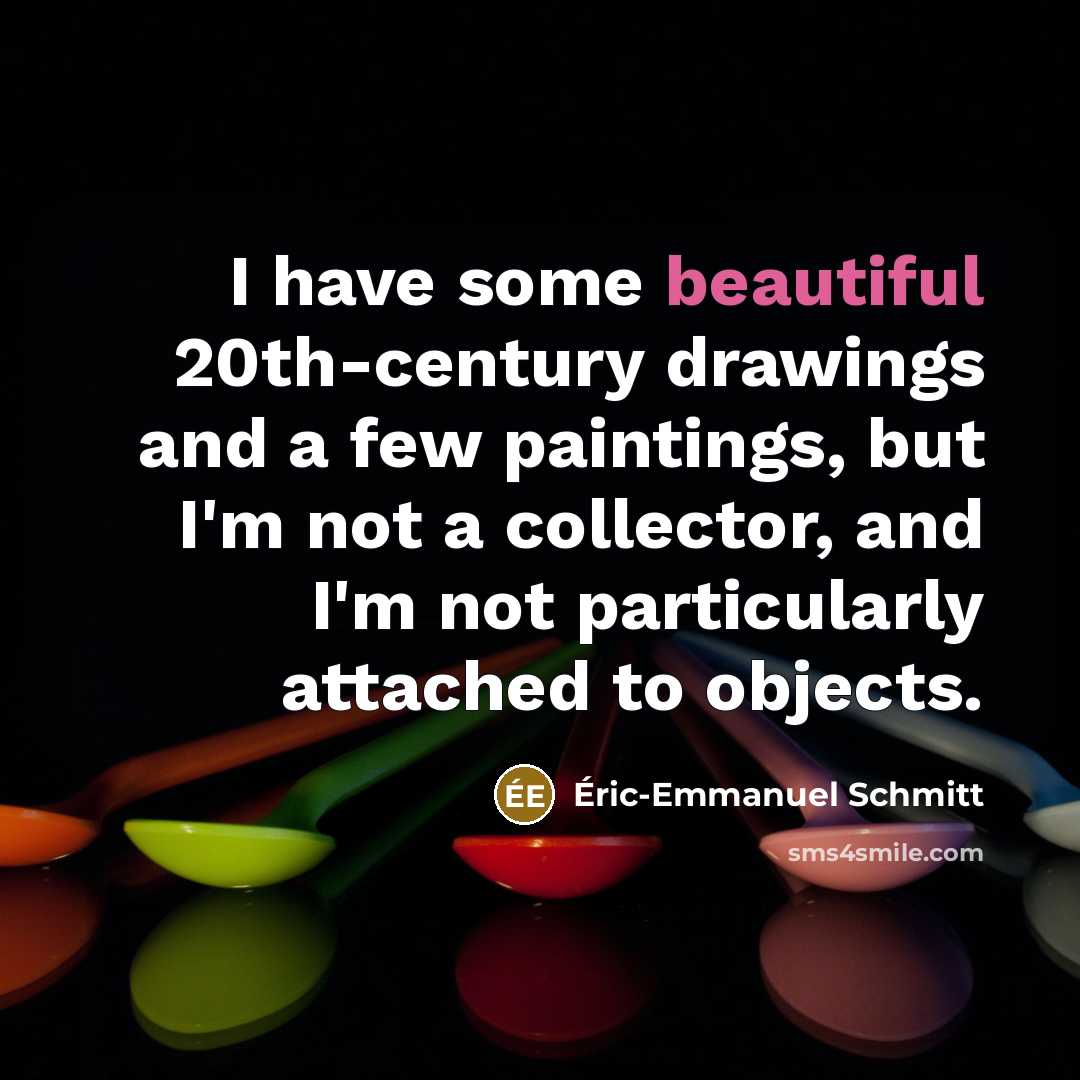 “I have some beautiful 20th-century drawings and a few paintings,…” quote by Eric-Emmanuel Schmitt