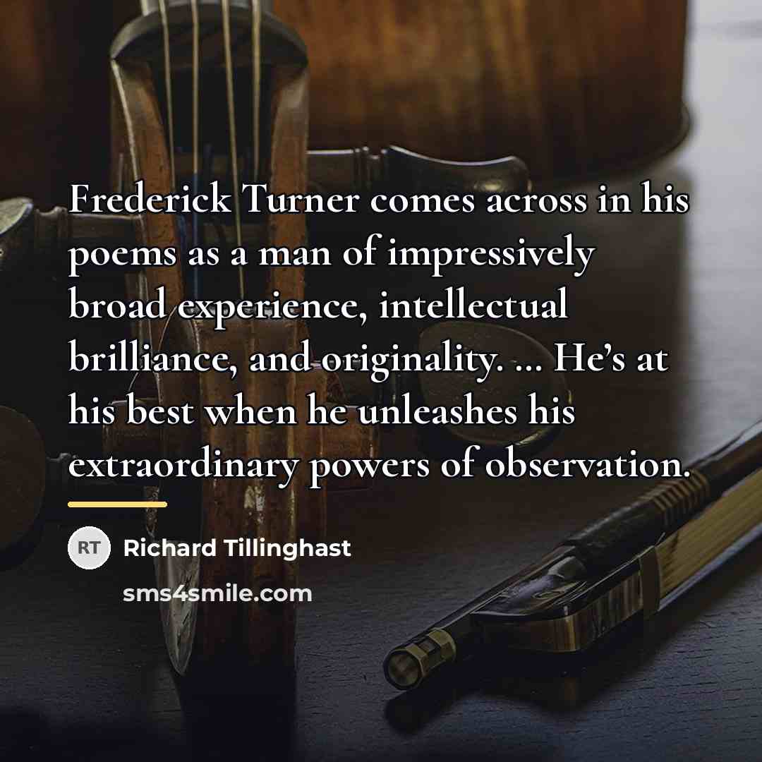 “Frederick Turner comes across in his poems as a man…” quote by Richard Tillinghast