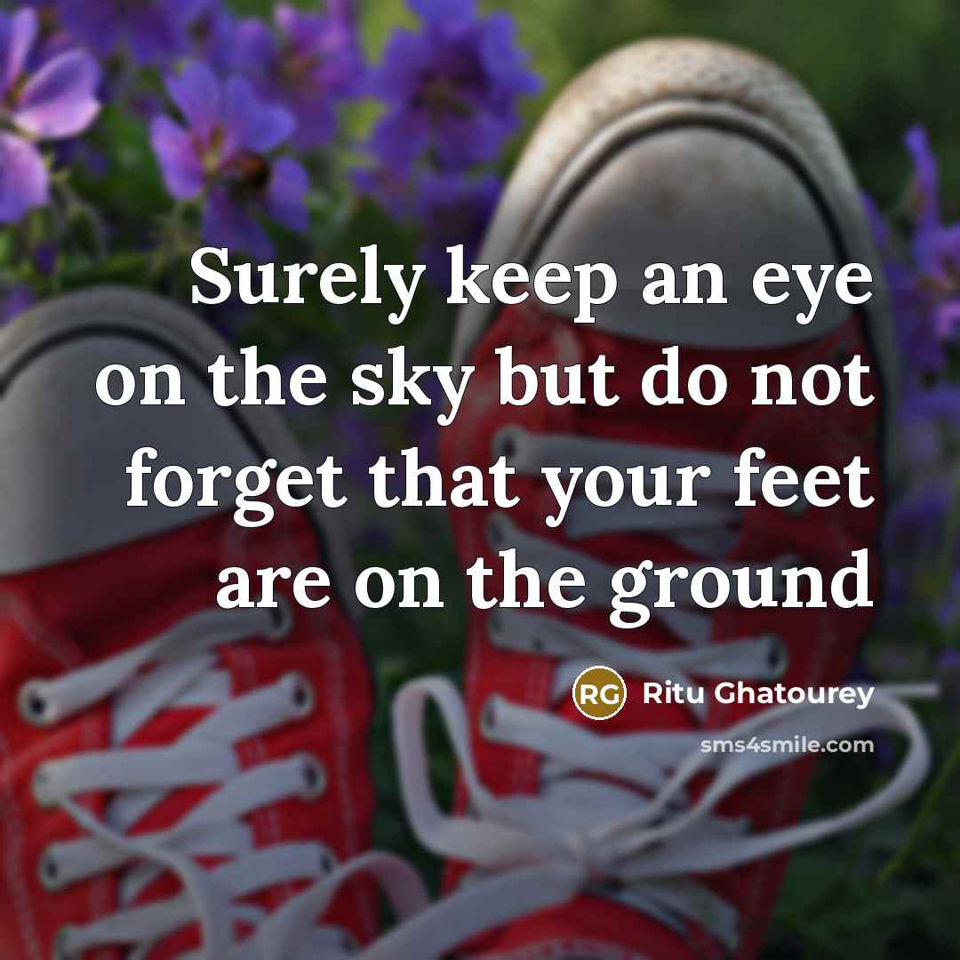 “Surely keep an eye on the sky but do not…” quote by Ritu Ghatourey