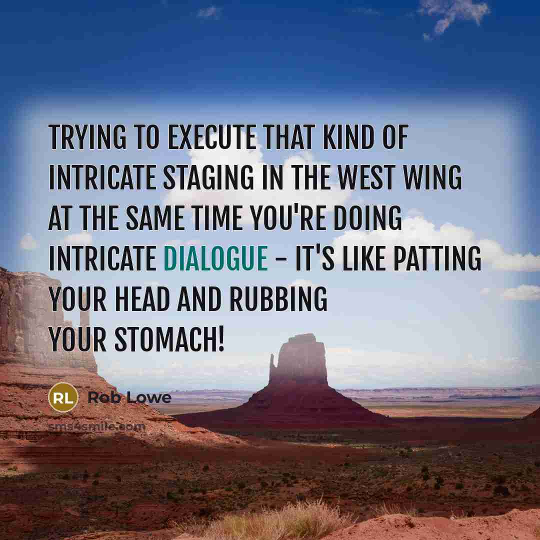 “Trying to execute that kind of intricate staging in the…” quote by Rob Lowe