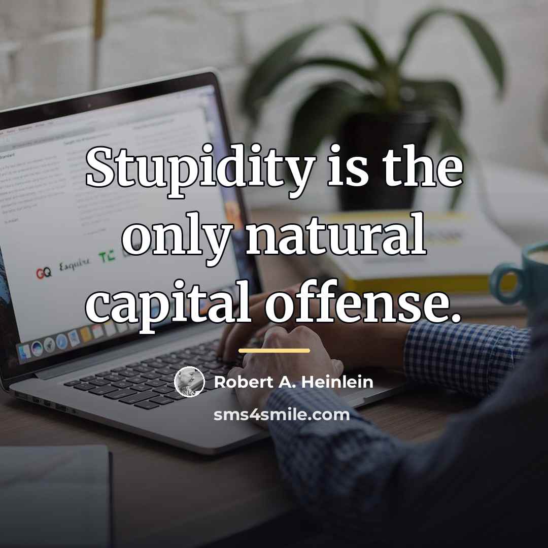 “Stupidity is the only natural capital offense.…” quote by Robert A. Heinlein