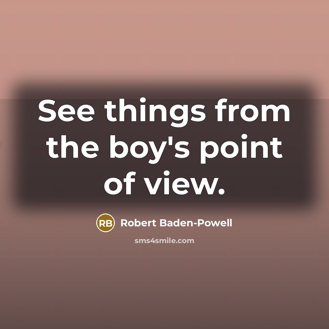 “See things from the boy's point of view.…” quote by Robert Baden-Powell