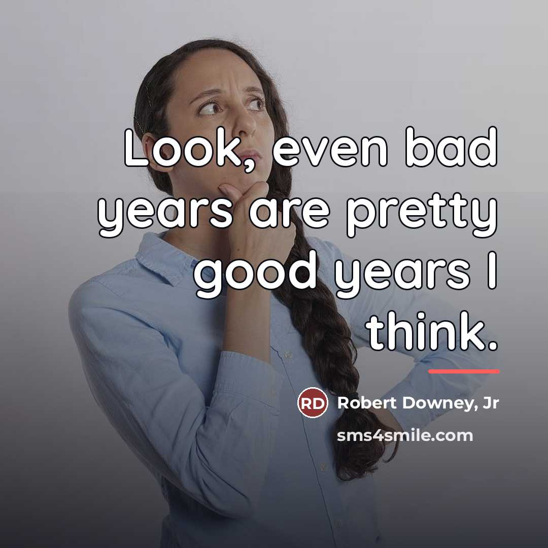 “Look, even bad years are pretty good years I think.…” quote by Robert Downey, Jr