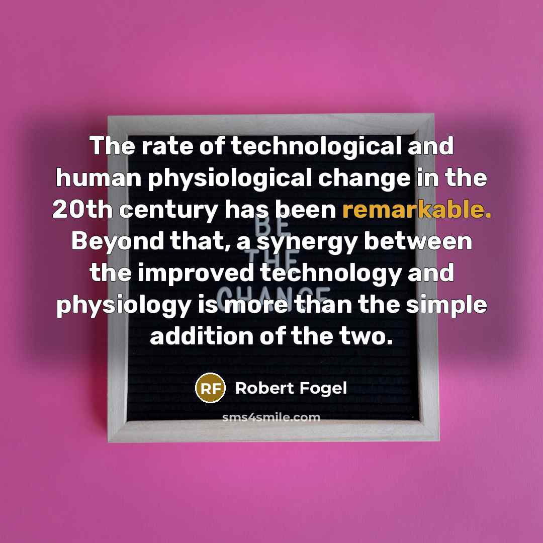 “The rate of technological and human physiological change in the…” quote by Robert Fogel