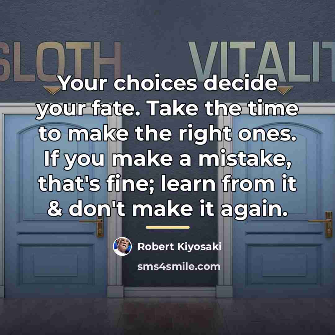 “Your choices decide your fate. Take the time to make…” quote by Robert Kiyosaki