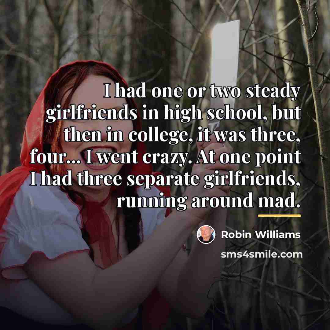 “I had one or two steady girlfriends in high school,…” quote by Robin Williams