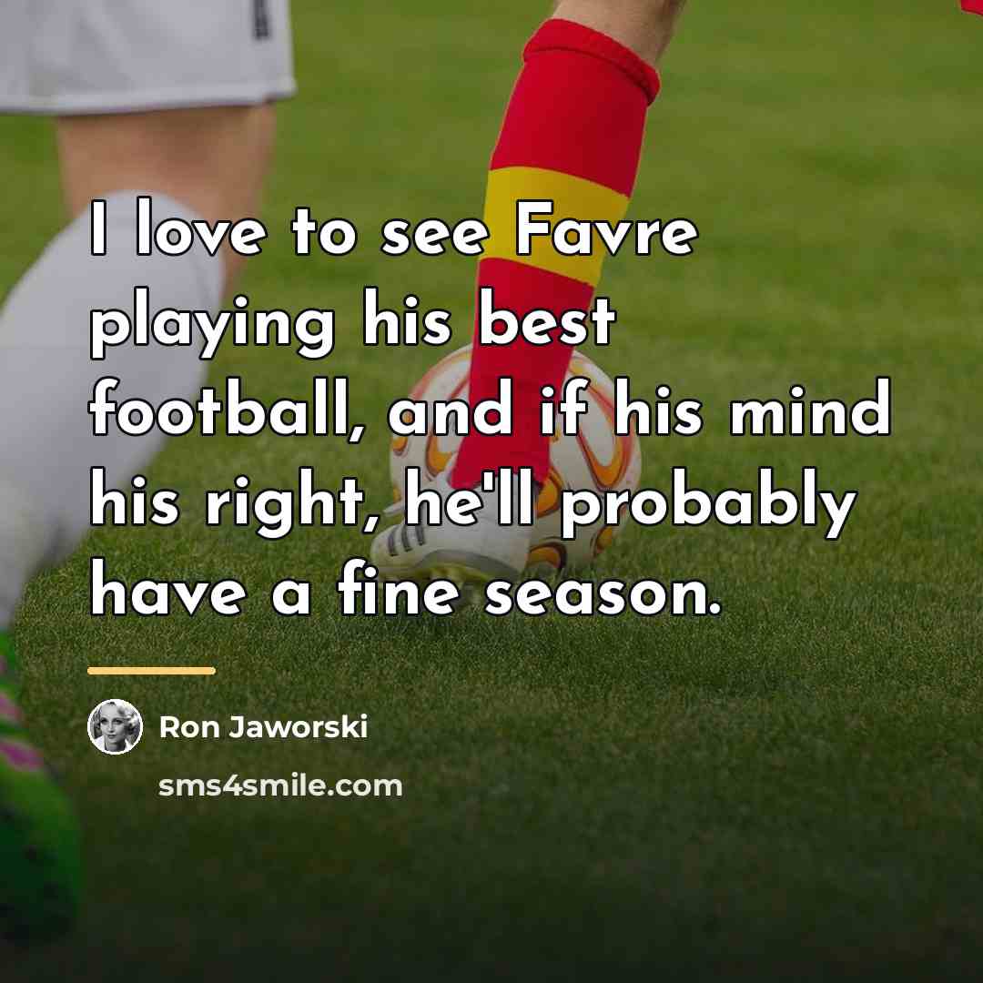 “I love to see Favre playing his best football, and…” quote by Ron Jaworski