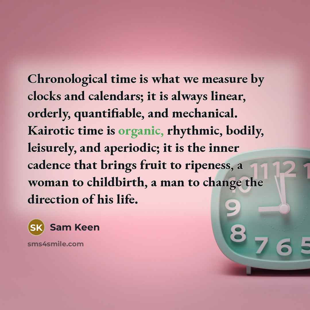 “Chronological time is what we measure by clocks and calendars;…” quote by Sam Keen