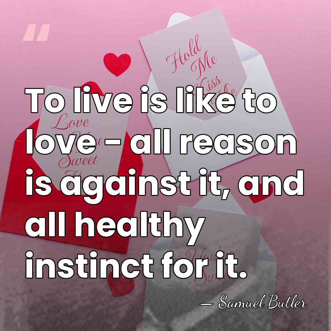 To live is like to love - all reason is against it,&hellip; - Samuel Butler