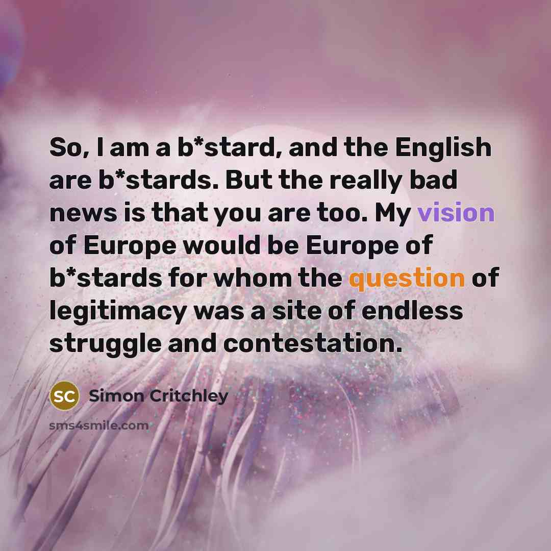 “So, I am a b*stard, and the English are b*stards.…” quote by Simon Critchley